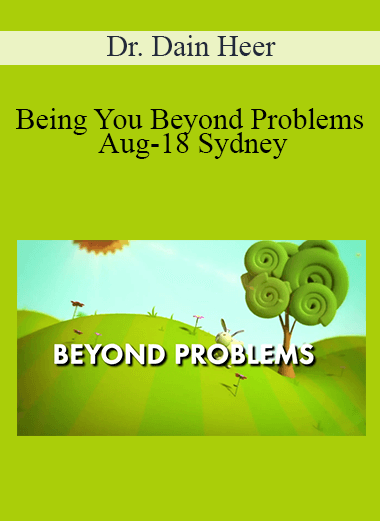 Dr. Dain Heer - Being You Beyond Problems Aug-18 Sydney