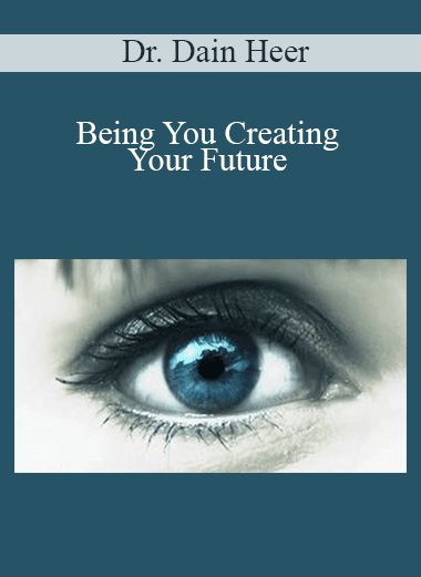 Dr. Dain Heer - Being You Creating Your Future