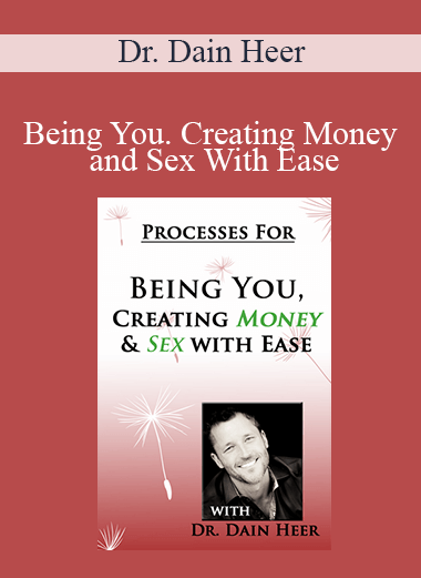 Dr. Dain Heer - Being You. Creating Money and Sex With Ease