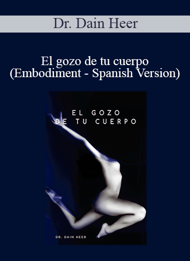 Dr. Dain Heer - El gozo de tu cuerpo (Embodiment - Spanish Version)