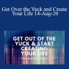 Dr. Dain Heer - Get Over the Yuck and Create Your Life 14-Aug-20