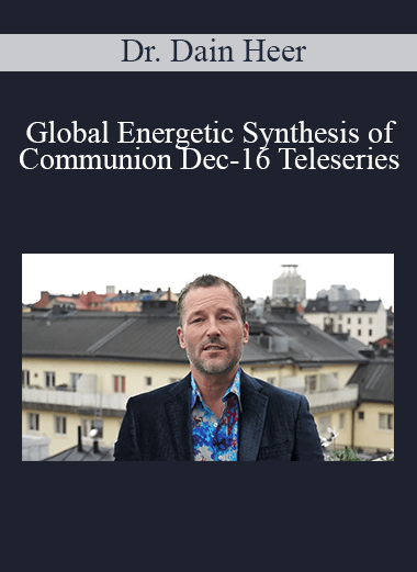 Dr. Dain Heer - Global Energetic Synthesis of Communion Dec-16 Teleseries