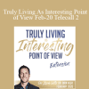 Dr. Dain Heer - Truly Living As Interesting Point of View Feb-20 Telecall 2