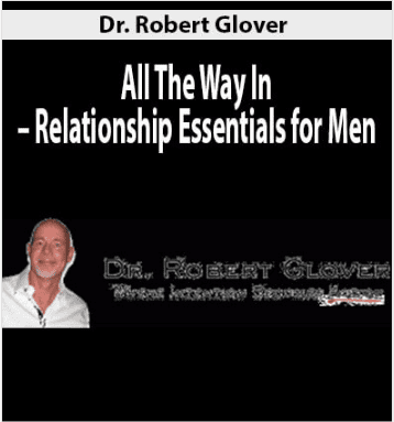 [Download Now] Dr. Robert Glover – All The Way In – Relationship Essentials for Men