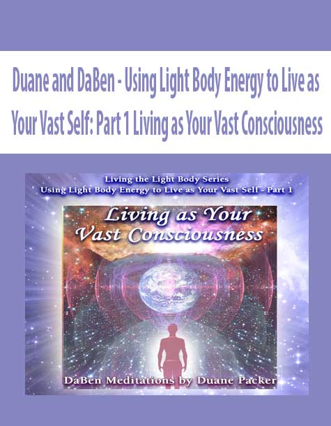 [Download Now] Duane and DaBen - Using Light Body Energy to Live as Your Vast Self: Part 1 Living as Your Vast Consciousness