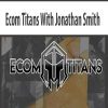 Ecom Titans With Jonathan Smith