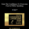 Ed Foreman - Gain The Confidence To Overcome Fear In Public Speaking