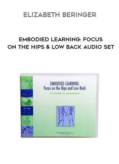 [Download Now] Elizabeth Beringer – Embodied Learning: Focus on the Hips & Low Back Audio Set