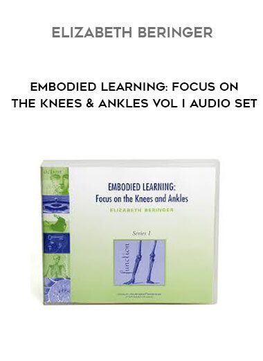 [Download Now] Elizabeth Beringer – Embodied Learning: Focus on the Knees & Ankles Vol I Audio Set