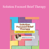 Elliott Connie - Solution Focused Brief Therapy: An Evidence-Based Approach to Create Rapid