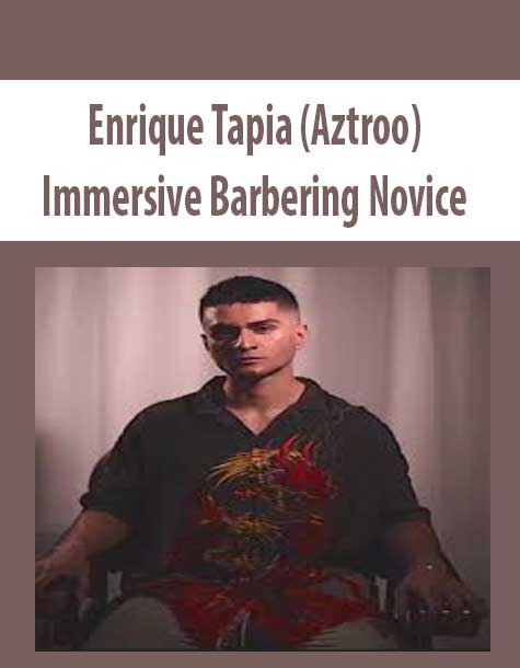 [Download Now] Enrique Tapia (Aztroo) – Immersive Barbering: Novice