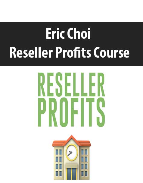 [Download Now] Eric Choi – Reseller Profits Course