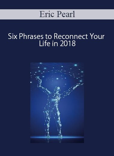 Eric Pearl – Six Phrases to Reconnect Your Life in 2018