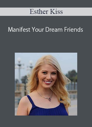 Esther Kiss – Manifest Your Dream Friends