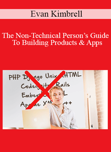 Evan Kimbrell - The Non-Technical Person’s Guide To Building Products & Apps