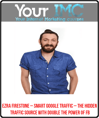 [Download Now] Ezra Firestone – Smart Google Traffic – The Hidden Traffic Source With Double The Power Of FB