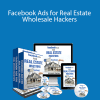 Facebook Ads for Real Estate - Wholesale Hackers