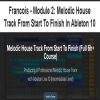 [Download Now] Francois - Module 2: Melodic House Track From Start To Finish In Ableton 10