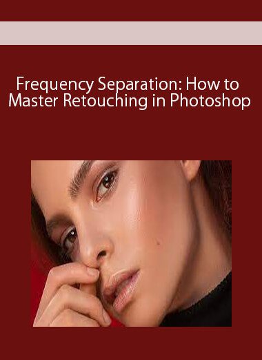 Frequency Separation: How to Master Retouching in Photoshop