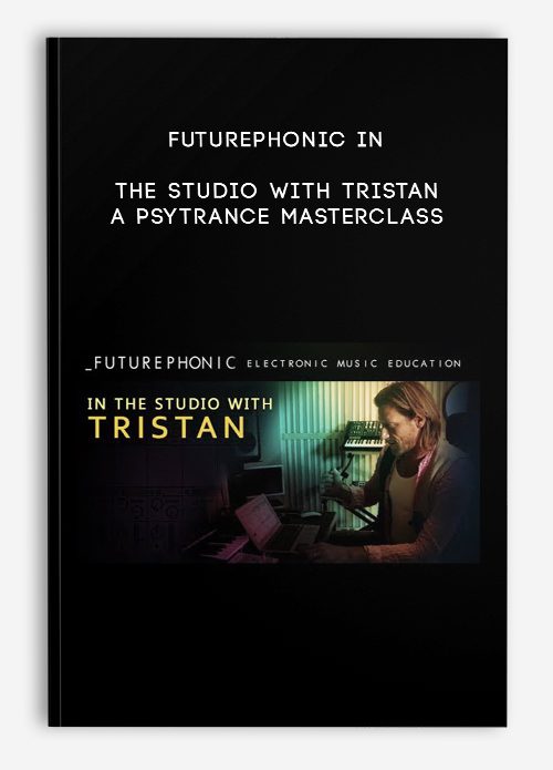 [Download Now] A Psytrance Masterclass - Futurephonic In the Studio With Tristan