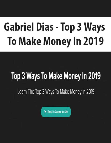 [Download Now] Gabriel Dias - Top 3 Ways To Make Money In 2019