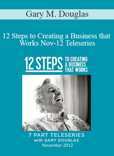 Gary M. Douglas - 12 Steps to Creating a Business that Works Nov-12 Teleseries