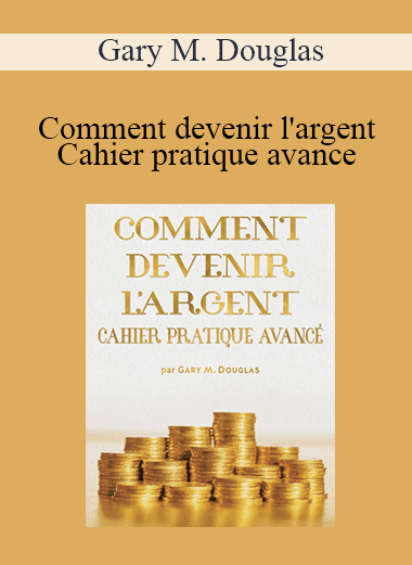 Gary M. Douglas - Comment devenir l'argent Cahier pratique avance (Advanced How to Become Money Workbook - French)