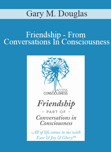 Gary M. Douglas - Friendship - From Conversations In Consciousness