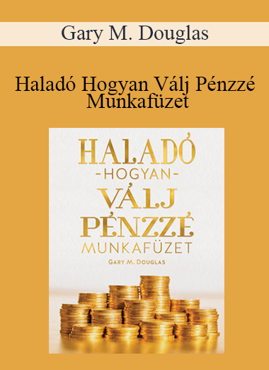 Gary M. Douglas - Haladó Hogyan Válj Pénzzé Munkafüzet (Advanced How to Become Money Workbook - Hungarian Version)