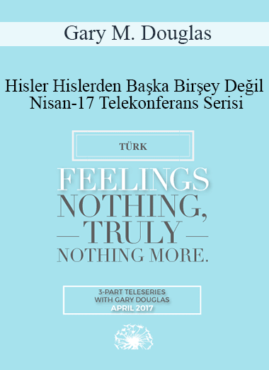 Gary M. Douglas - Hisler Hislerden Başka Birşey Değil Nisan-17 Telekonferans Serisi (Feelings Nothing Truly Nothing More Apr-17 Teleseries - Turkish)