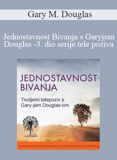 Gary M. Douglas - Jednostavnost Bivanja s Garyjem Douglas -3. dio serije tele poziva