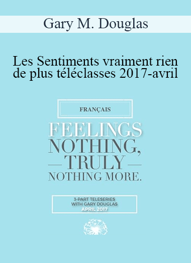 Gary M. Douglas - Les Sentiments vraiment rien de plus téléclasses 2017-avril (Feelings Nothing Truly Nothing More Apr-17 Teleseries - French)