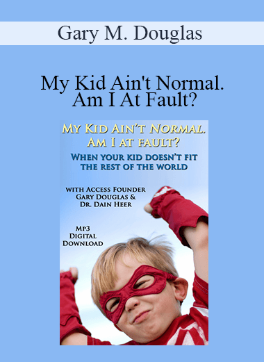 Gary M. Douglas - My Kid Ain't Normal. Am I At Fault?