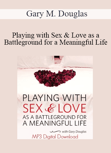 Gary M. Douglas - Playing with Sex & Love as a Battleground for a Meaningful Life