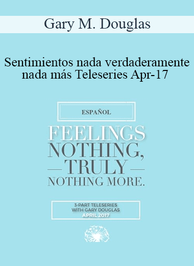 Gary M. Douglas - Sentimientos nada verdaderamente nada más Teleseries Apr-17 (Feelings Nothing Truly Nothing More Apr-17 Teleseries - Spanish)