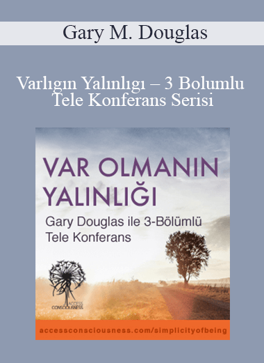 Gary M. Douglas - Varlıgın Yalınlıgı – 3 Bolumlu Tele Konferans Serisi (Simplicity of Being Telecall Series – Turkish)