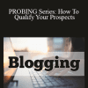 Gil Cargill - PROBING Series: How To Qualify Your Prospects