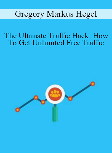 The Ultimate Traffic Hack: How To Get Unlimited Free Traffic - Gregory Markus Hegel