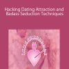 Hacking Dating Attraction and Badass Seduction Techniques