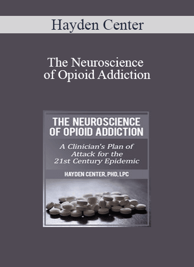 Hayden Center - The Neuroscience of Opioid Addiction: A Clinician’s Plan of Attack for the 21st Century Epidemic