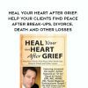 [Download Now] Heal Your Heart After Grief: Help Your Clients Find Peace After Break-Ups