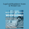 Heidi Huddleston Cross - Legal and Regulatory Issues in Wound Care: Avoid Wound Issues and Keep Yourself Out of Court