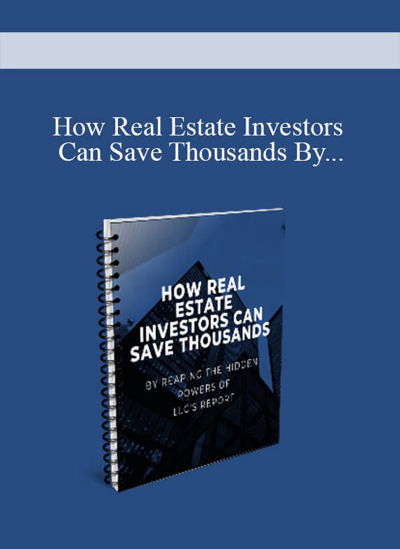 [Download Now] How Real Estate Investors Can Save Thousands By Reaping The Hidden POWERS of LLC’s Report