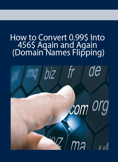 How to Convert 0.99$ Into 456$ Again and Again (Domain Names Flipping)