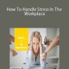 ITU Learning – How To Handle Stress In The Workplace