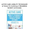 [Download Now] Active Care: Mobility Techniques & Tools to Clinically Progress Patient Outcomes - Shawn Burger & John Hisamoto