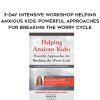 [Download Now] 3-Day Intensive Workshop Helping Anxious Kids: Powerful Approaches for Breaking the Worry Cycle - Lynn Lyons