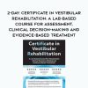 [Download Now] 2-Day: Certificate in Vestibular Rehabilitation: A Lab-Based Course for Assessment