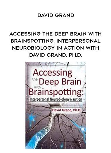 [Download Now] Accessing the Deep Brain with Brainspotting: Interpersonal Neurobiology in Action with David Grand