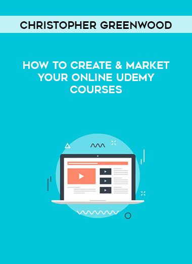 [Download Now] Christopher Greenwood - How To Create & Market Your Online Udemy Courses